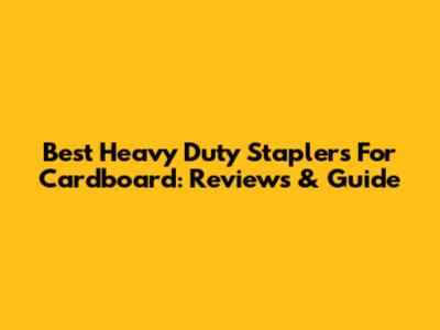 Best Heavy Duty Staplers For Cardboard: Reviews & Guide