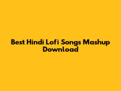 Best Hindi Lofi Songs Mashup Download