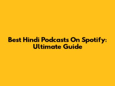 Best Hindi Podcasts On Spotify: Ultimate Guide