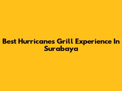 Best Hurricanes Grill Experience In Surabaya