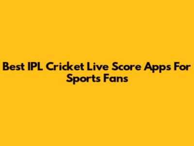 Best IPL Cricket Live Score Apps For Sports Fans