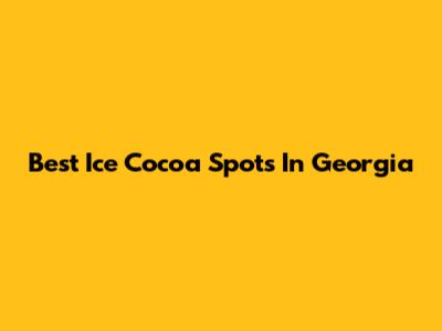 Best Ice Cocoa Spots In Georgia