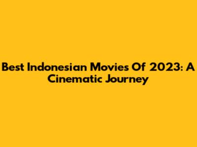Best Indonesian Movies Of 2023: A Cinematic Journey