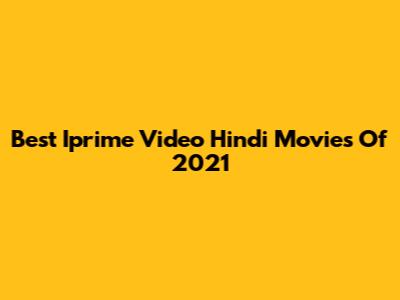 Best Iprime Video Hindi Movies Of 2021