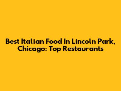 Best Italian Food In Lincoln Park, Chicago: Top Restaurants