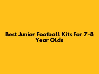 Best Junior Football Kits For 7-8 Year Olds
