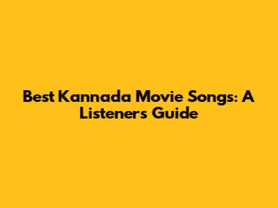 Best Kannada Movie Songs: A Listener's Guide