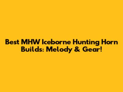 Best MHW Iceborne Hunting Horn Builds: Melody & Gear!