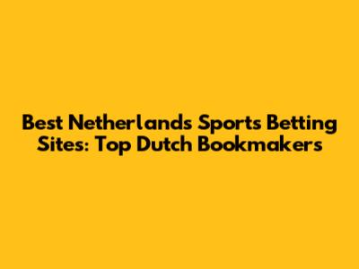 Best Netherlands Sports Betting Sites: Top Dutch Bookmakers
