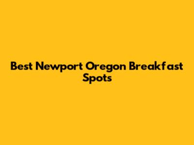 Best Newport Oregon Breakfast Spots