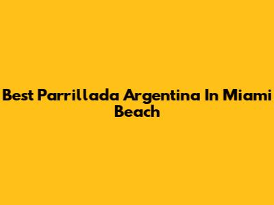 Best Parrillada Argentina In Miami Beach