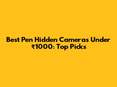 Best Pen Hidden Cameras Under ₹1000: Top Picks