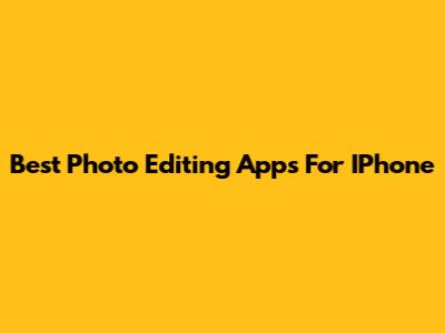 Best Photo Editing Apps For IPhone