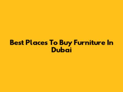 Best Places To Buy Furniture In Dubai