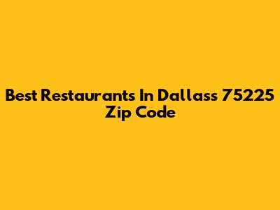 Best Restaurants In Dallas's 75225 Zip Code