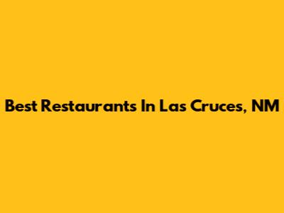 Best Restaurants In Las Cruces, NM