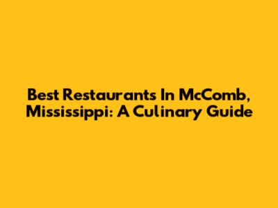 Best Restaurants In McComb, Mississippi: A Culinary Guide