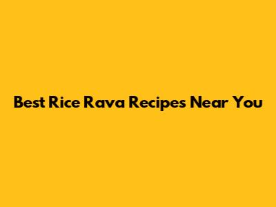 Best Rice Rava Recipes Near You