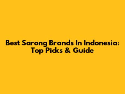 Best Sarong Brands In Indonesia: Top Picks & Guide