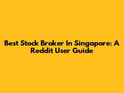 Best Stock Broker In Singapore: A Reddit User Guide