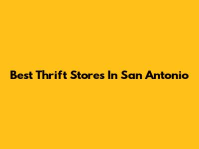 Best Thrift Stores In San Antonio