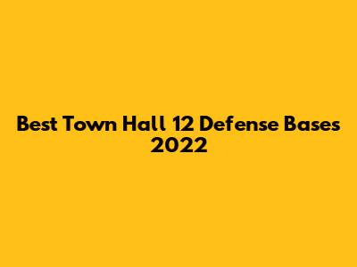 Best Town Hall 12 Defense Bases 2022