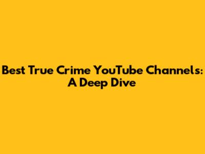 Best True Crime YouTube Channels: A Deep Dive
