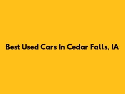 Best Used Cars In Cedar Falls, IA