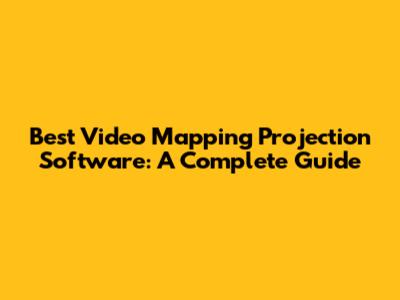 Best Video Mapping Projection Software: A Complete Guide