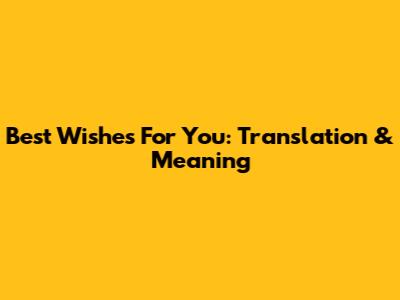 Best Wishes For You: Translation & Meaning