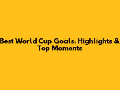 Best World Cup Goals: Highlights & Top Moments