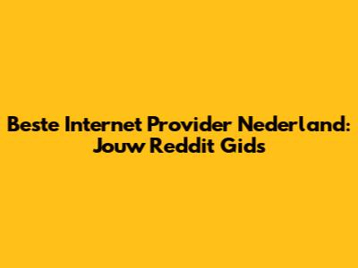 Beste Internet Provider Nederland: Jouw Reddit Gids