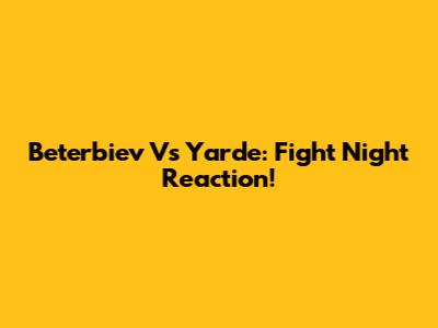 Beterbiev Vs Yarde: Fight Night Reaction!