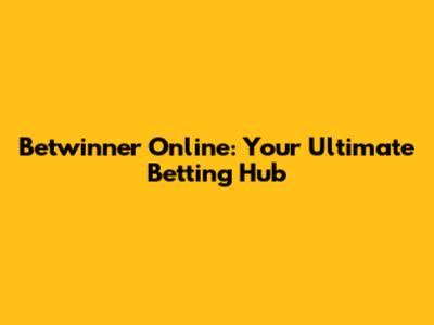 Betwinner Online: Your Ultimate Betting Hub