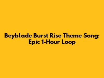 Beyblade Burst Rise Theme Song: Epic 1-Hour Loop