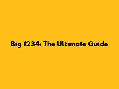 Big 1234: The Ultimate Guide