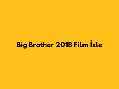 Big Brother 2018 Film İzle