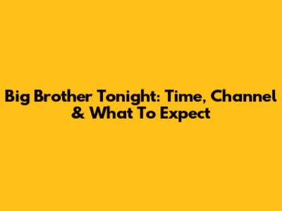Big Brother Tonight: Time, Channel & What To Expect