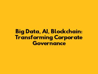 Big Data, AI, Blockchain: Transforming Corporate Governance