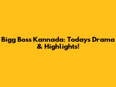 Bigg Boss Kannada: Today's Drama & Highlights!
