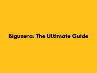 Biguzera: The Ultimate Guide