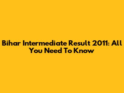 Bihar Intermediate Result 2011: All You Need To Know