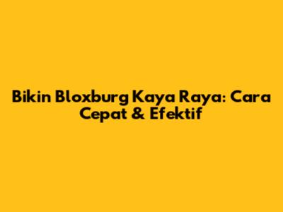 Bikin Bloxburg Kaya Raya: Cara Cepat & Efektif