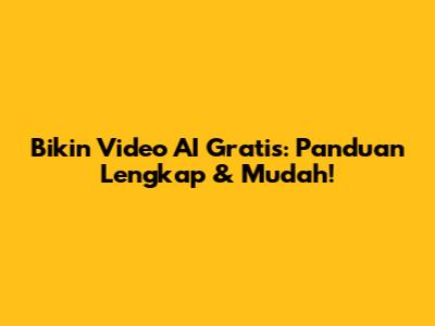 Bikin Video AI Gratis: Panduan Lengkap & Mudah!