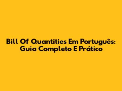 Bill Of Quantities Em Português: Guia Completo E Prático