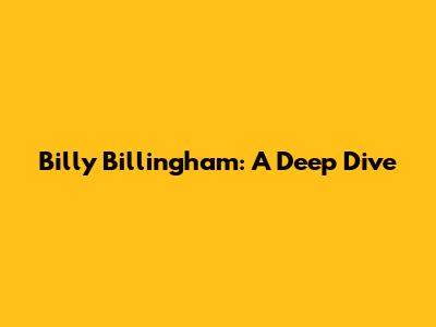 Billy Billingham: A Deep Dive