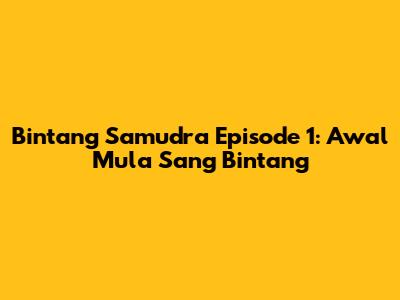 Bintang Samudra Episode 1: Awal Mula Sang Bintang