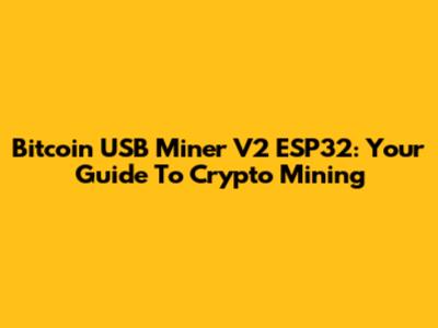 Bitcoin USB Miner V2 ESP32: Your Guide To Crypto Mining