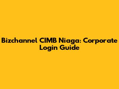 Bizchannel CIMB Niaga: Corporate Login Guide
