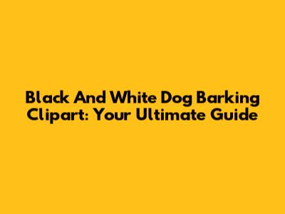 Black And White Dog Barking Clipart: Your Ultimate Guide
